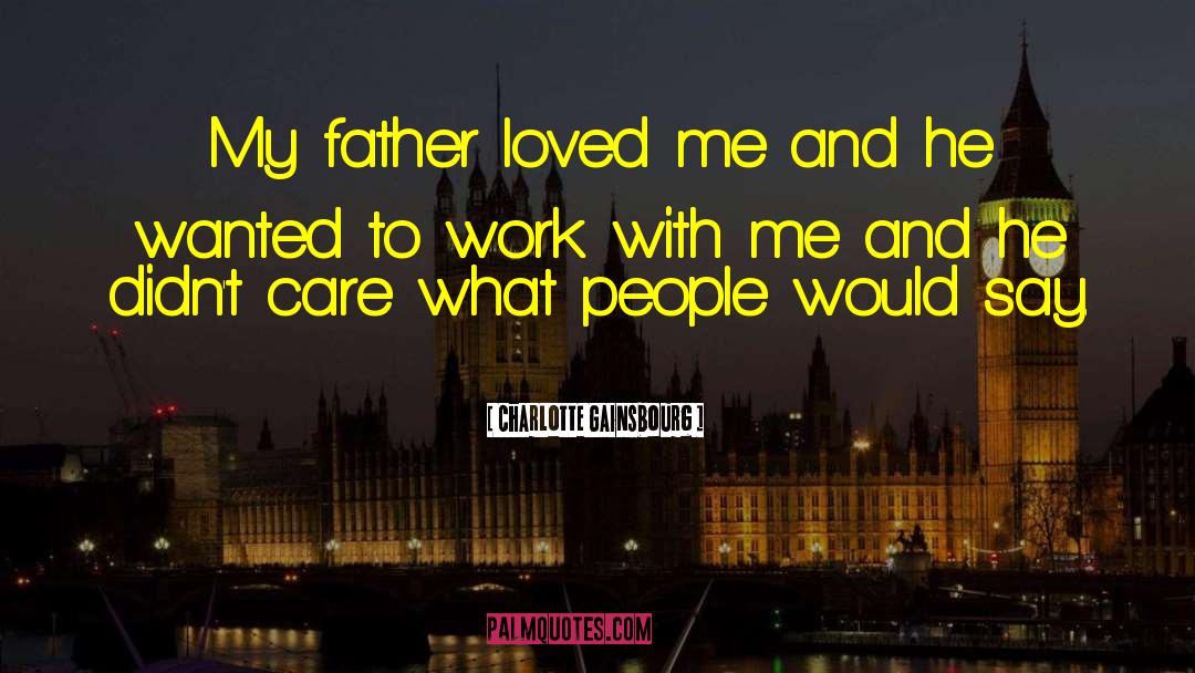 Charlotte Gainsbourg Quotes: My father loved me and
