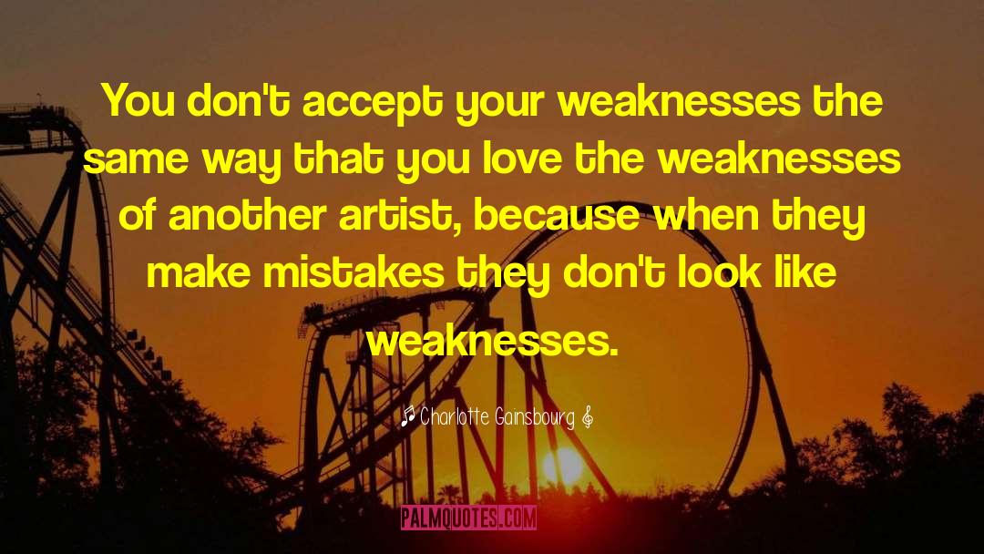 Charlotte Gainsbourg Quotes: You don't accept your weaknesses