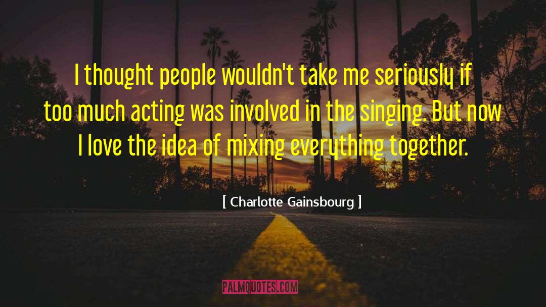 Charlotte Gainsbourg Quotes: I thought people wouldn't take