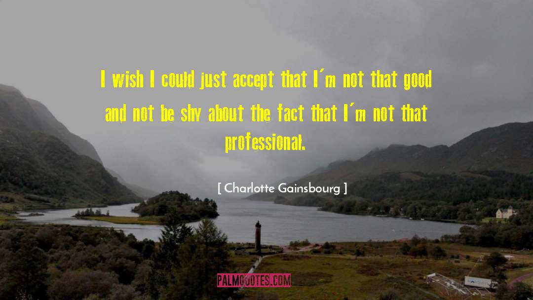 Charlotte Gainsbourg Quotes: I wish I could just