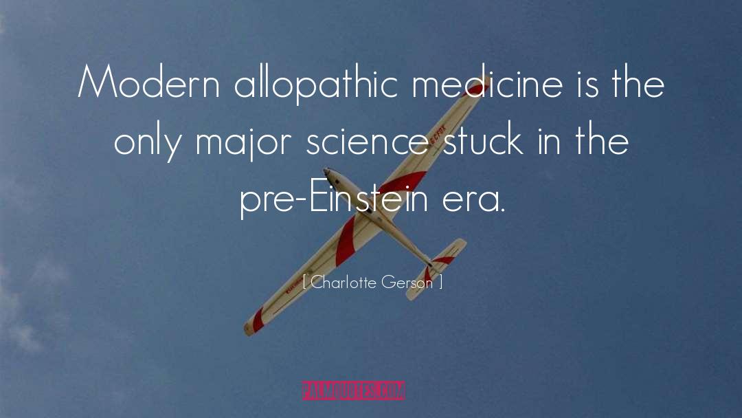 Charlotte Gerson Quotes: Modern allopathic medicine is the