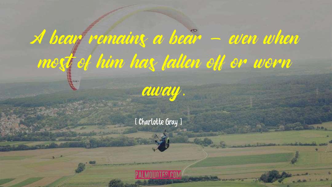 Charlotte Gray Quotes: A bear remains a bear