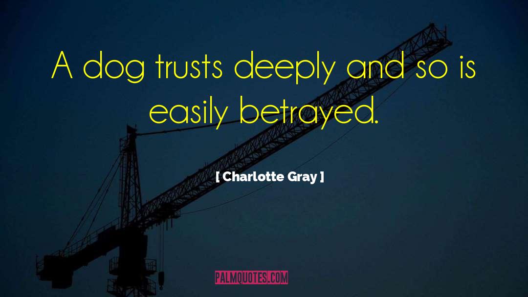 Charlotte Gray Quotes: A dog trusts deeply and
