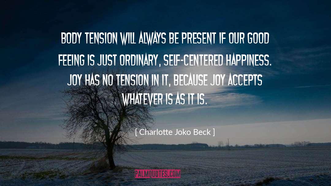 Charlotte Joko Beck Quotes: Body tension will always be