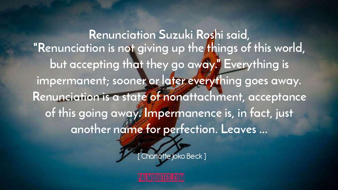 Charlotte Joko Beck Quotes: Renunciation Suzuki Roshi said, 