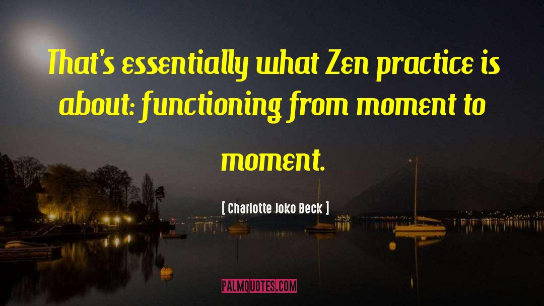 Charlotte Joko Beck Quotes: That's essentially what Zen practice