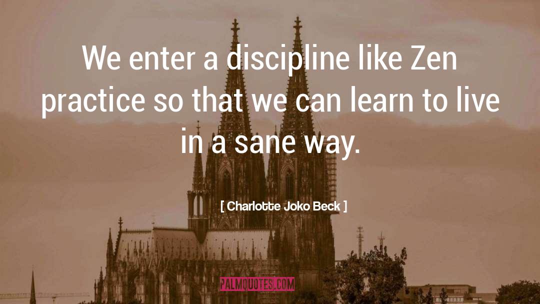 Charlotte Joko Beck Quotes: We enter a discipline like