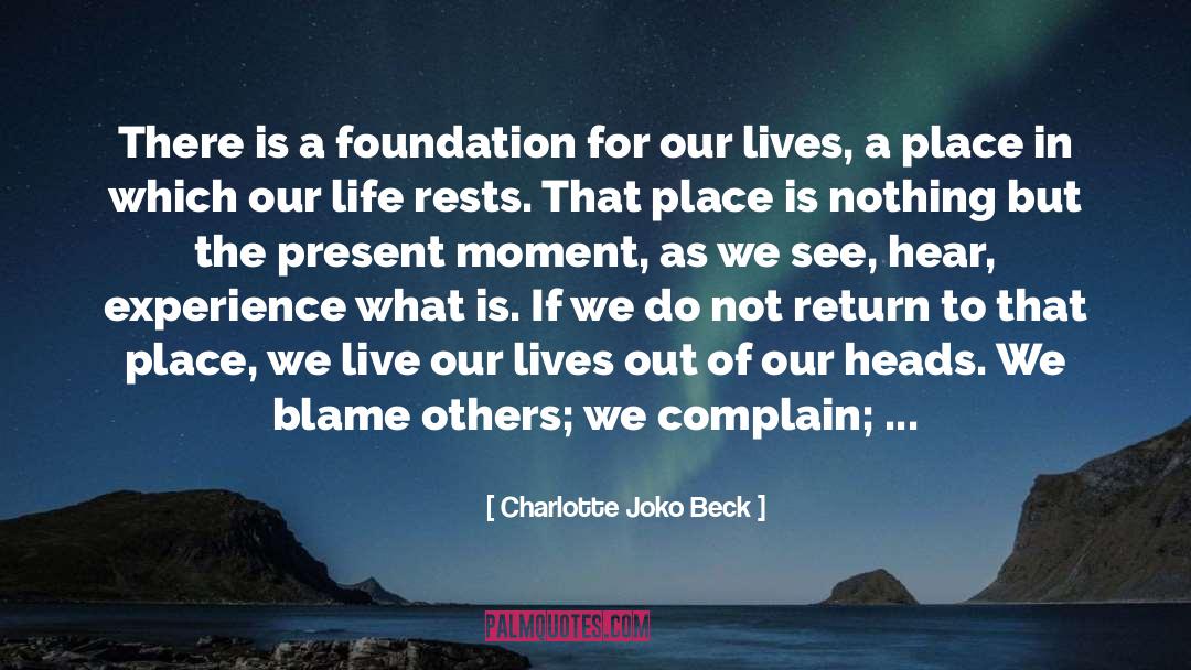 Charlotte Joko Beck Quotes: There is a foundation for