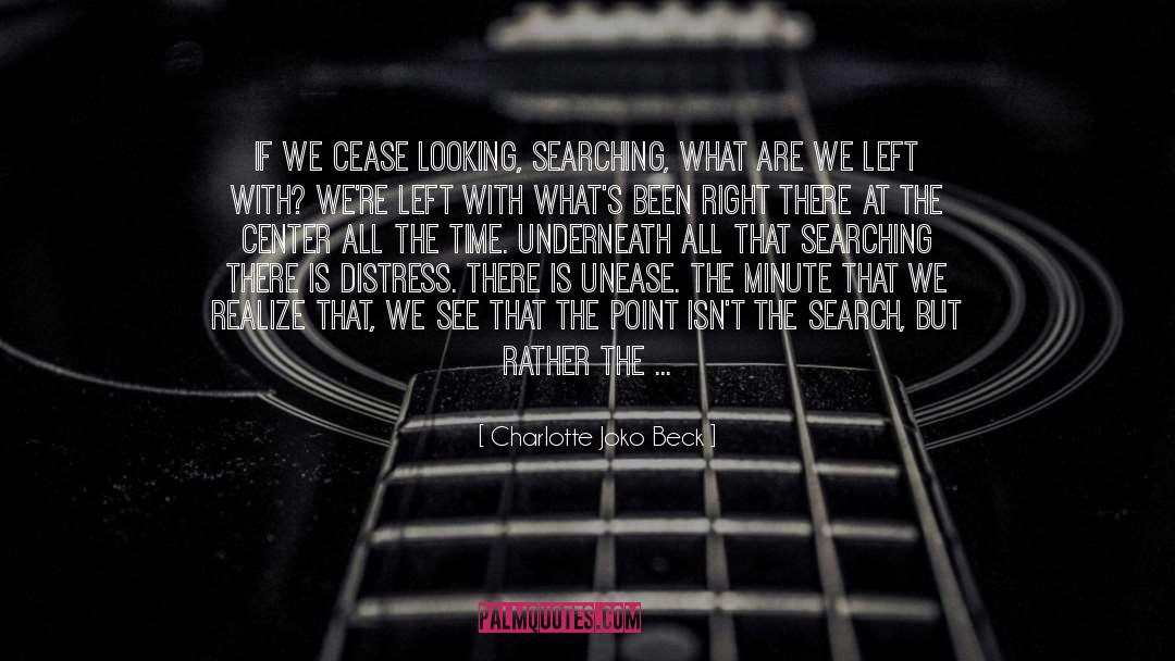 Charlotte Joko Beck Quotes: If we cease looking, searching,