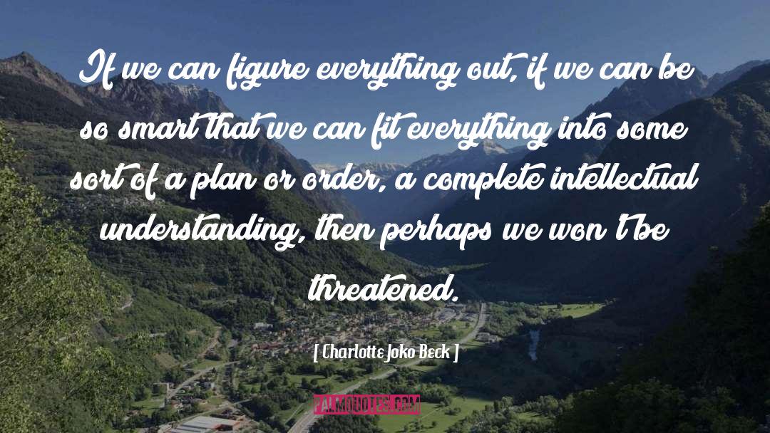 Charlotte Joko Beck Quotes: If we can figure everything