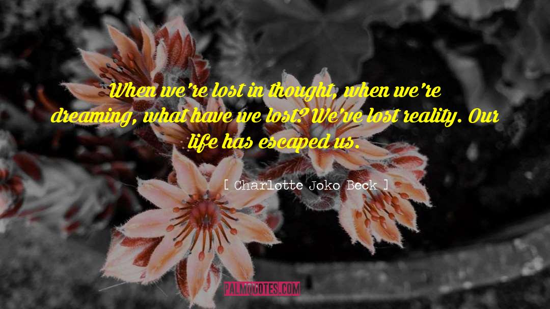 Charlotte Joko Beck Quotes: When we're lost in thought,