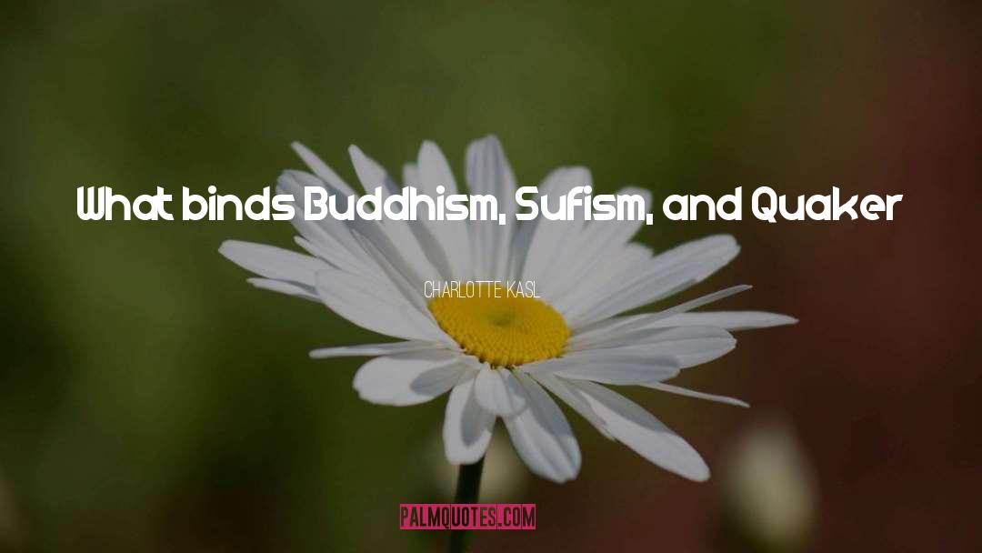Charlotte Kasl Quotes: What binds Buddhism, Sufism, and