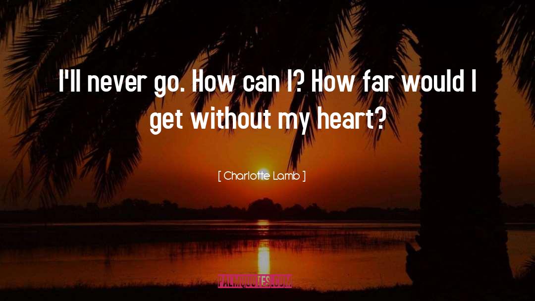 Charlotte Lamb Quotes: I'll never go. How can