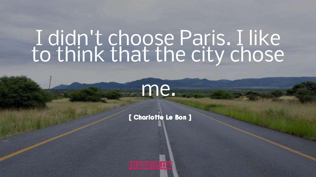 Charlotte Le Bon Quotes: I didn't choose Paris. I