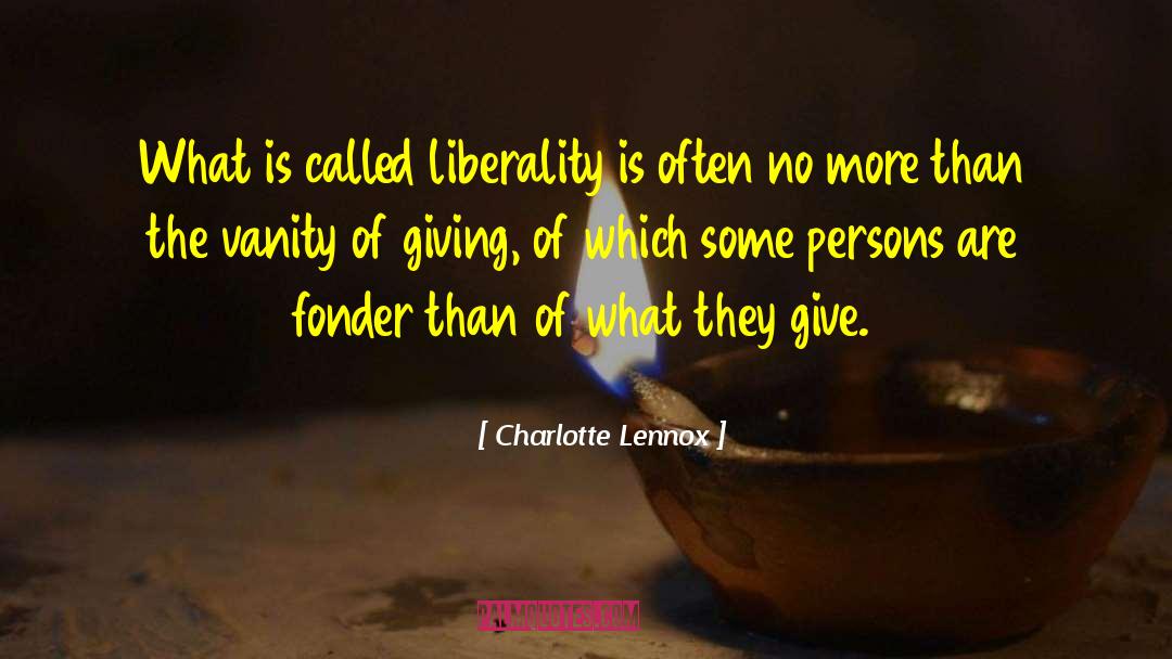 Charlotte Lennox Quotes: What is called liberality is