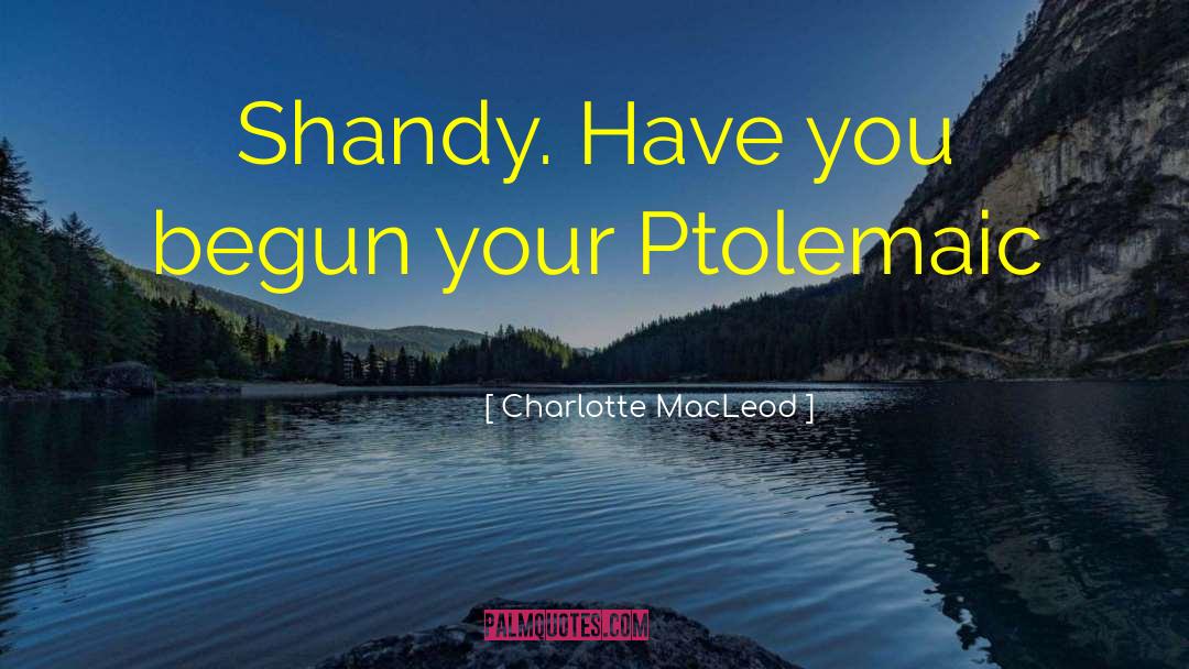 Charlotte MacLeod Quotes: Shandy. Have you begun your