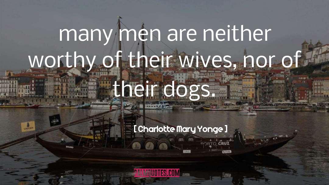 Charlotte Mary Yonge Quotes: many men are neither worthy