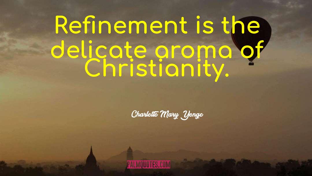 Charlotte Mary Yonge Quotes: Refinement is the delicate aroma