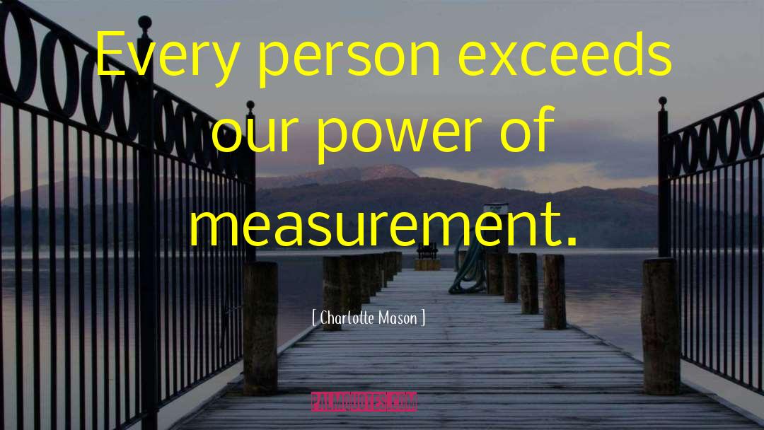 Charlotte Mason Quotes: Every person exceeds our power