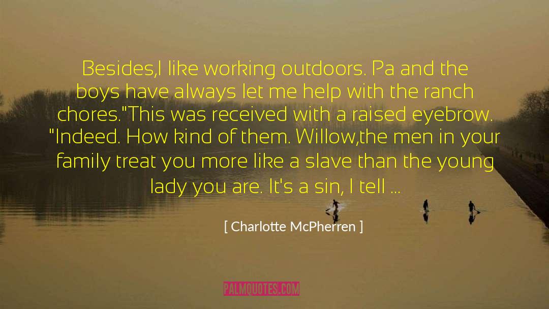 Charlotte McPherren Quotes: Besides,I like working outdoors. Pa