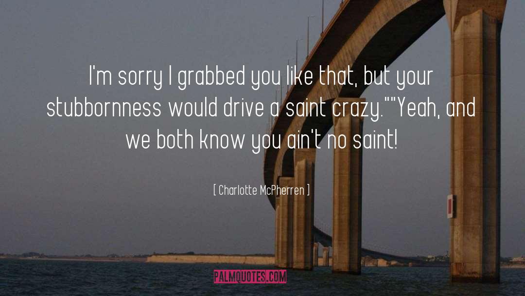 Charlotte McPherren Quotes: I'm sorry I grabbed you