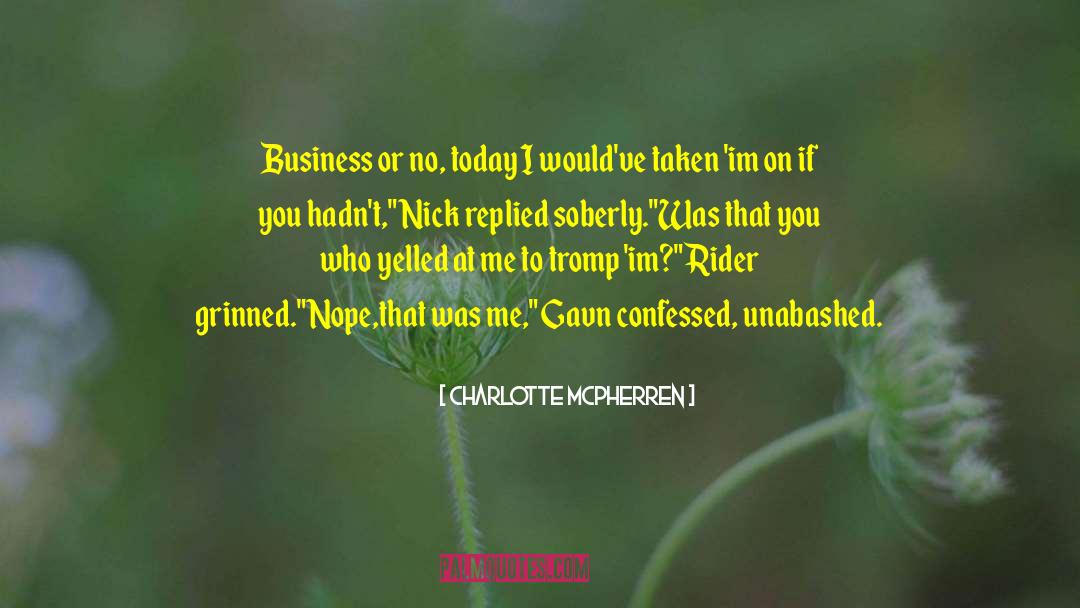 Charlotte McPherren Quotes: Business or no, today I