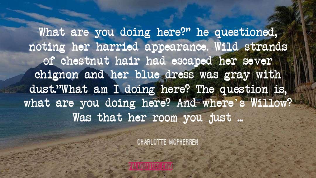 Charlotte McPherren Quotes: What are you doing here?