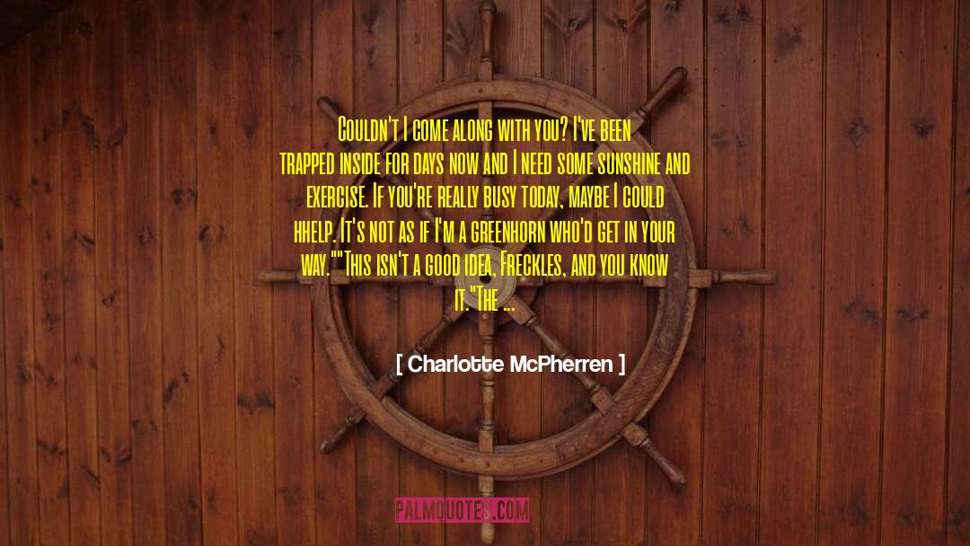 Charlotte McPherren Quotes: Couldn't I come along with