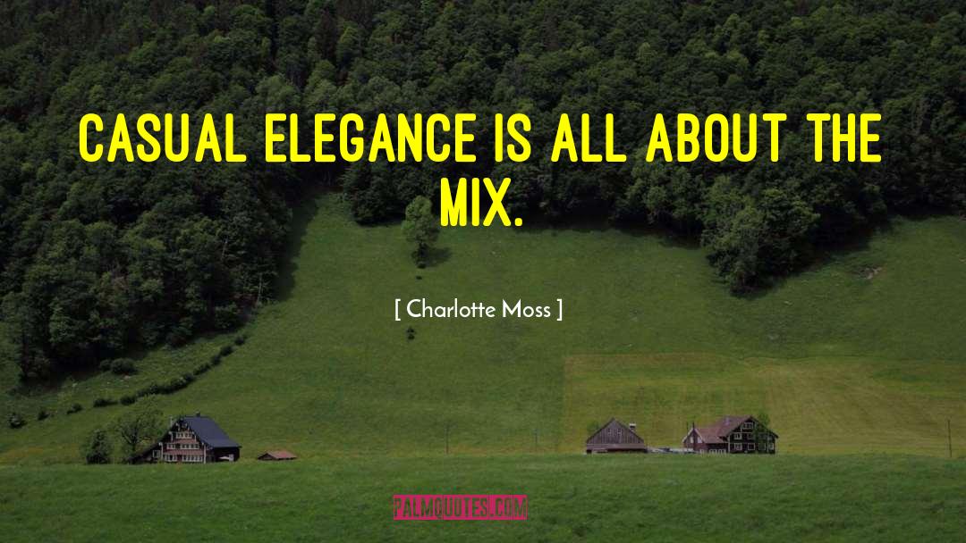 Charlotte Moss Quotes: Casual elegance is all about