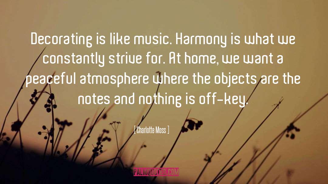 Charlotte Moss Quotes: Decorating is like music. Harmony
