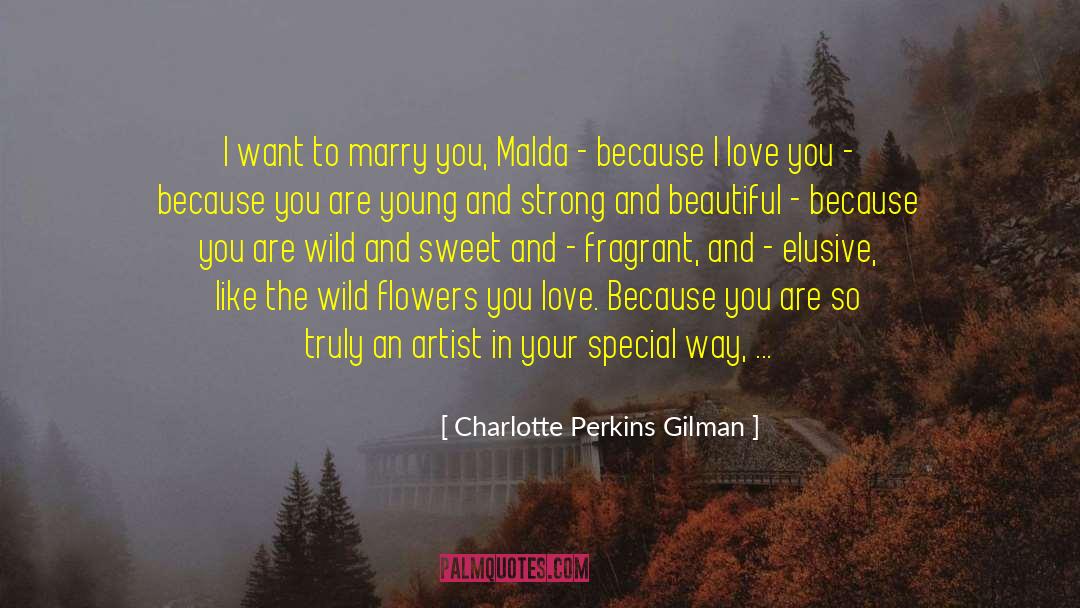 Charlotte Perkins Gilman Quotes: I want to marry you,