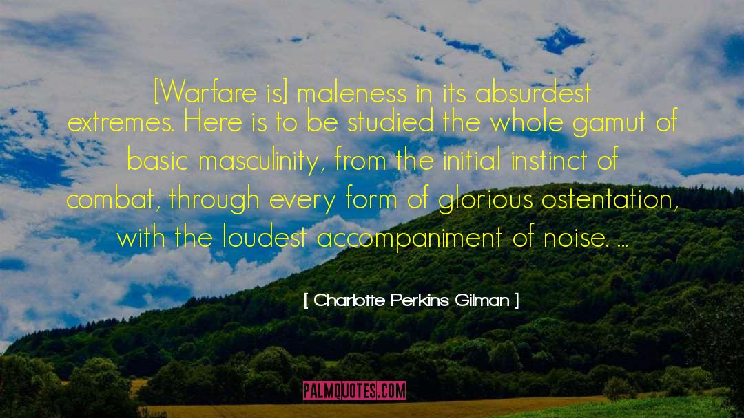 Charlotte Perkins Gilman Quotes: [Warfare is] maleness in its