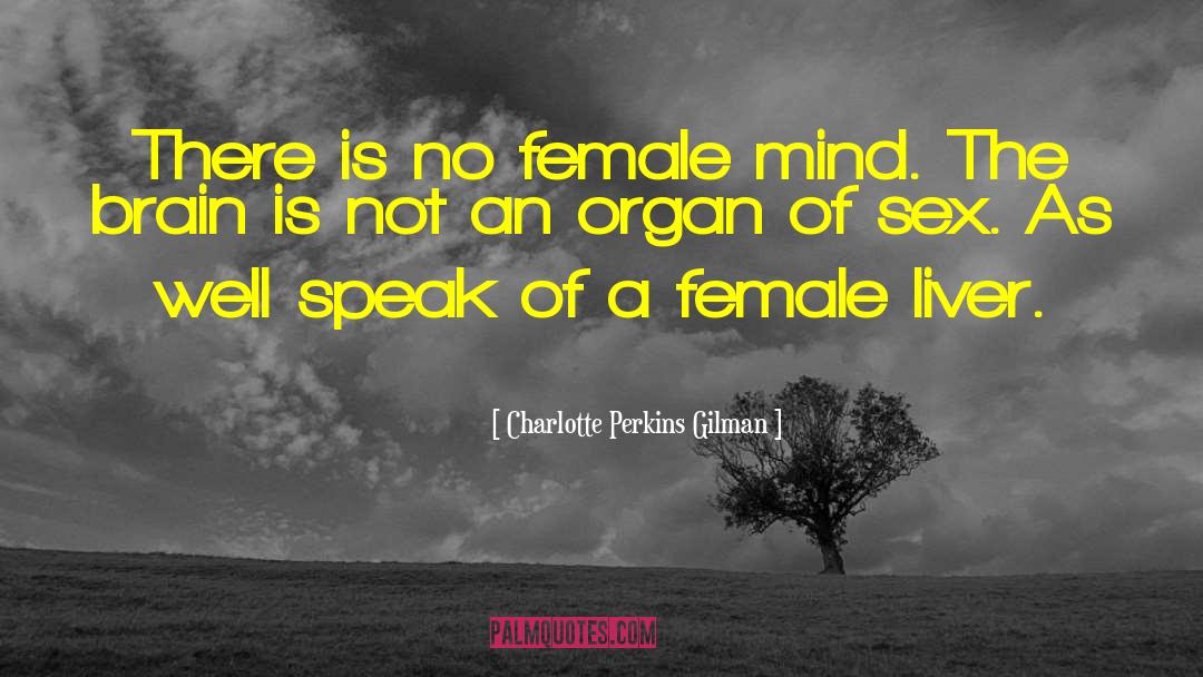 Charlotte Perkins Gilman Quotes: There is no female mind.