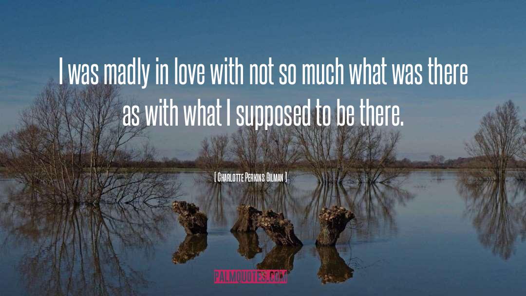 Charlotte Perkins Gilman Quotes: I was madly in love