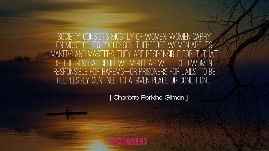 Charlotte Perkins Gilman Quotes: Society' consists mostly of women.