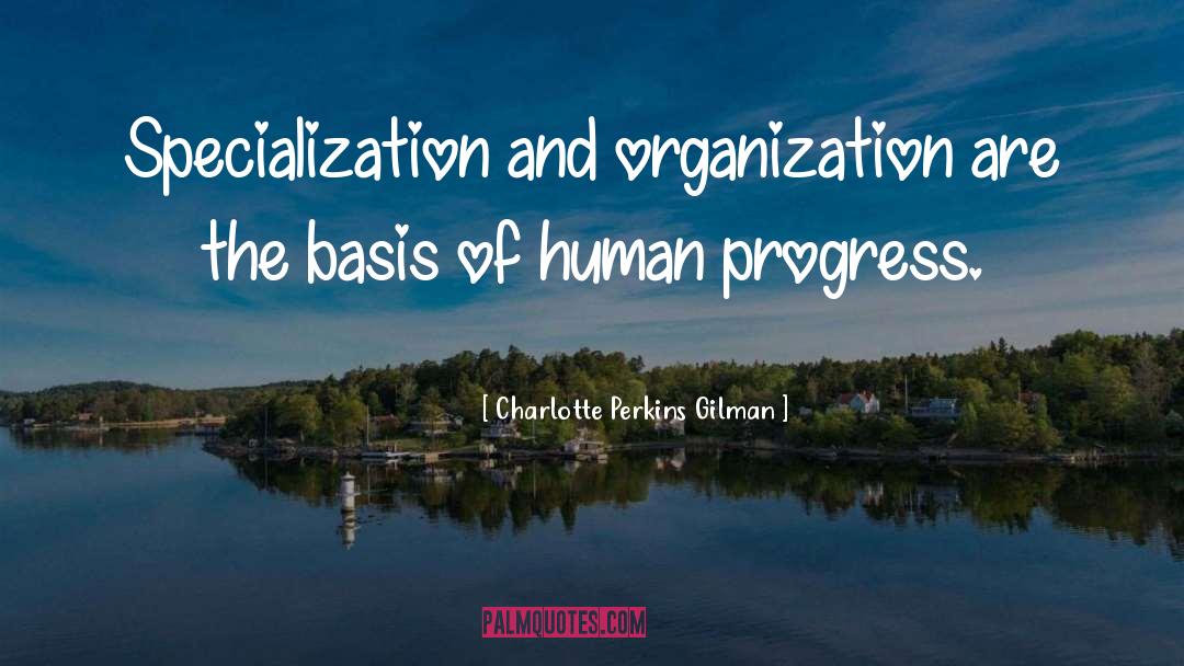 Charlotte Perkins Gilman Quotes: Specialization and organization are the