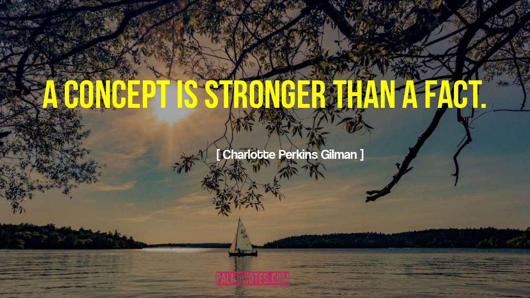 Charlotte Perkins Gilman Quotes: A concept is stronger than