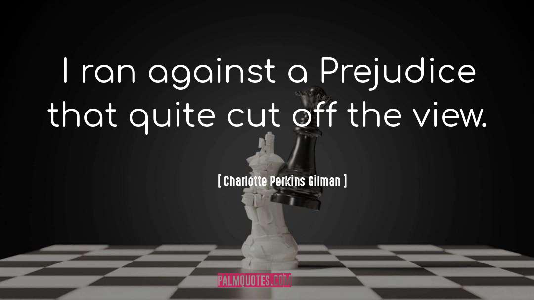 Charlotte Perkins Gilman Quotes: I ran against a Prejudice