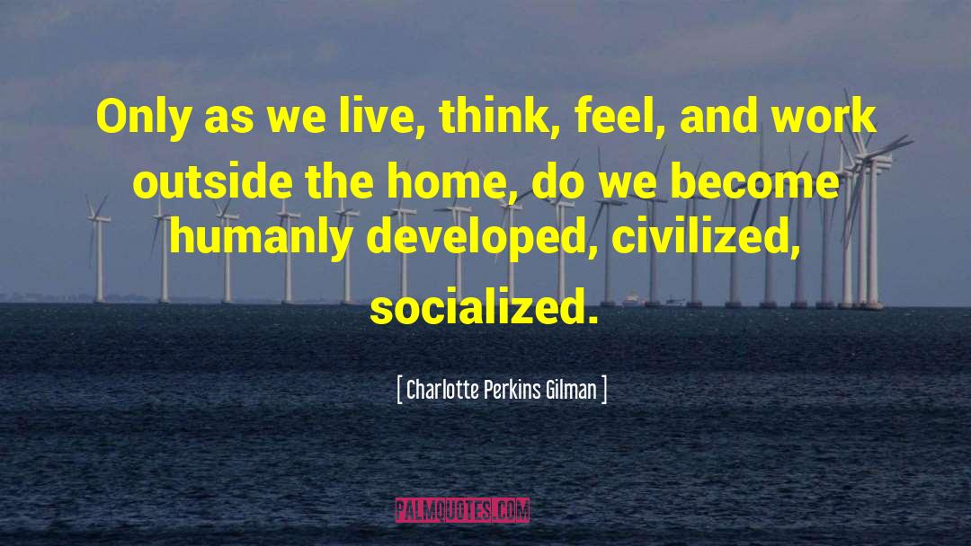 Charlotte Perkins Gilman Quotes: Only as we live, think,