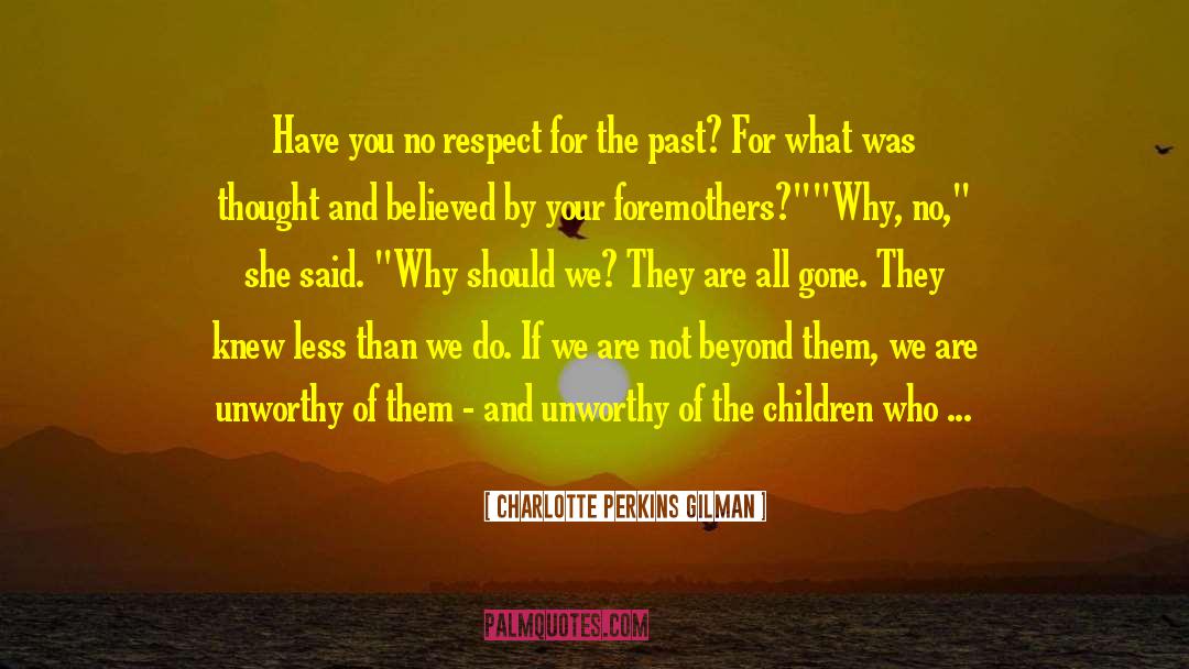 Charlotte Perkins Gilman Quotes: Have you no respect for