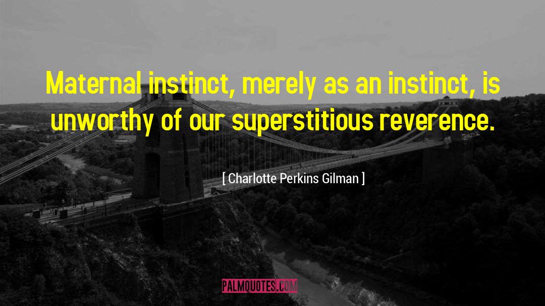 Charlotte Perkins Gilman Quotes: Maternal instinct, merely as an