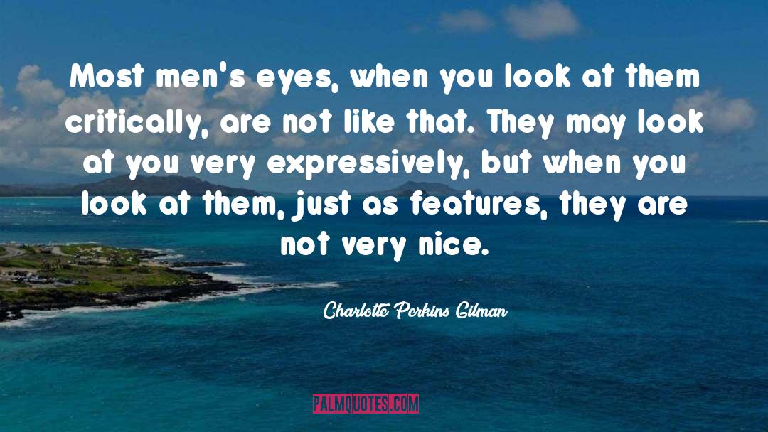 Charlotte Perkins Gilman Quotes: Most men's eyes, when you