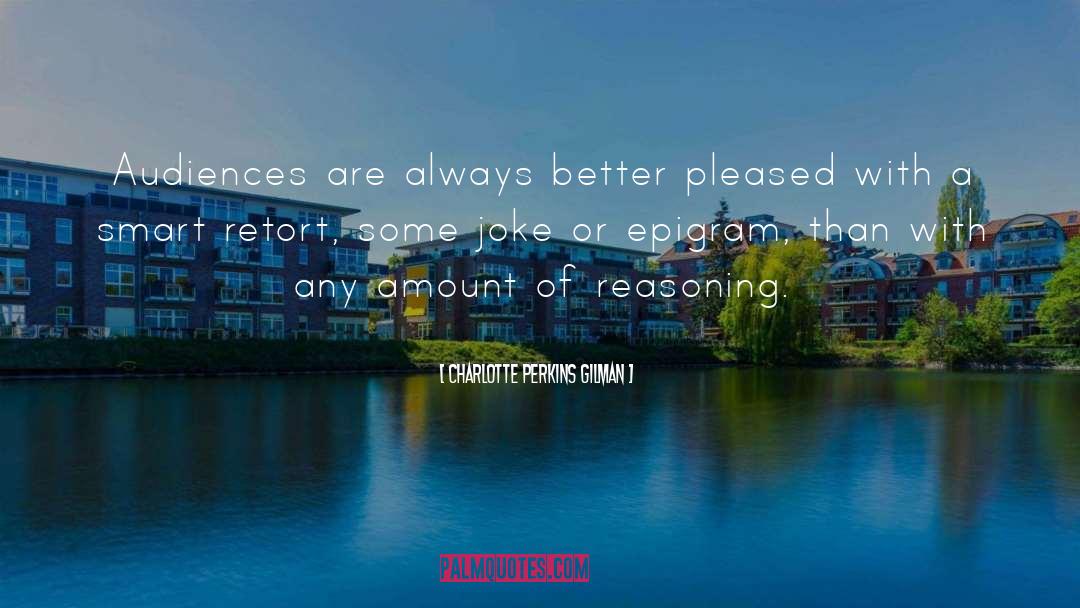 Charlotte Perkins Gilman Quotes: Audiences are always better pleased