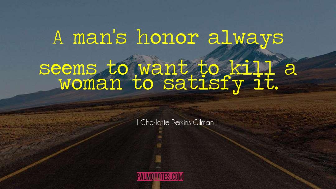 Charlotte Perkins Gilman Quotes: A man's honor always seems