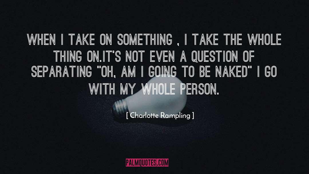 Charlotte Rampling Quotes: When I take on something