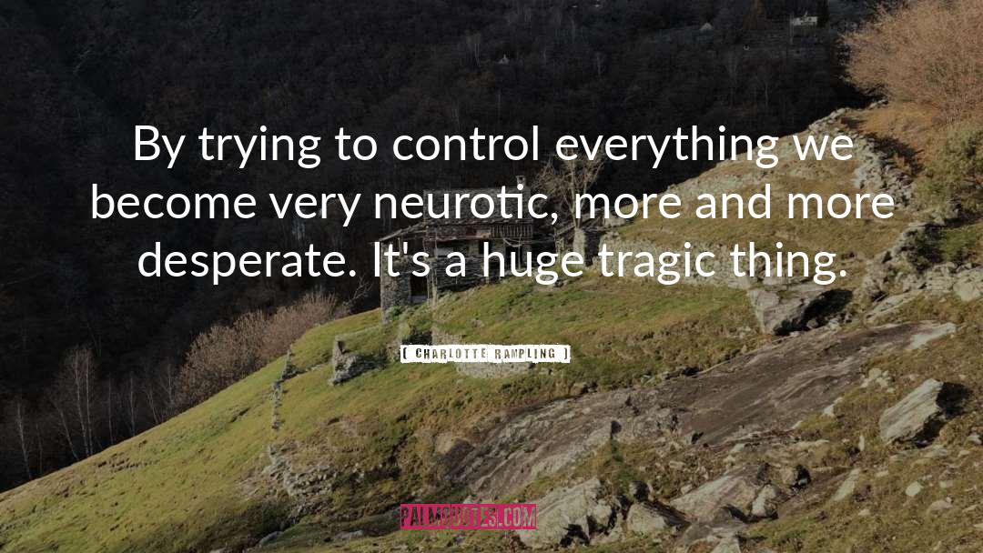Charlotte Rampling Quotes: By trying to control everything