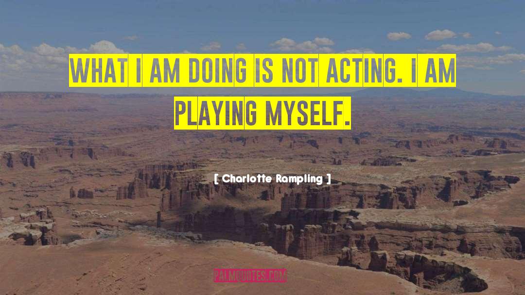 Charlotte Rampling Quotes: What I am doing is