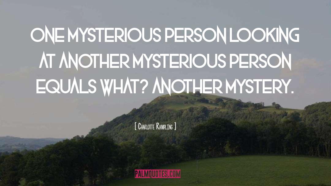 Charlotte Rampling Quotes: One mysterious person looking at