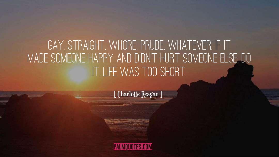 Charlotte Reagan Quotes: Gay, straight, whore, prude, whatever.