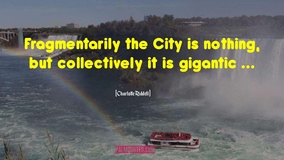 Charlotte Riddell Quotes: Fragmentarily the City is nothing,